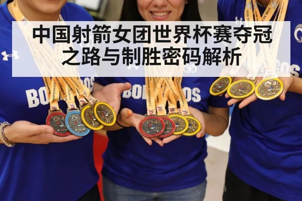中国射箭女团世界杯赛夺冠之路与制胜密码解析