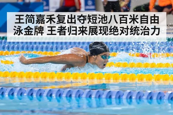 王简嘉禾复出夺短池八百米自由泳金牌 王者归来展现绝对统治力